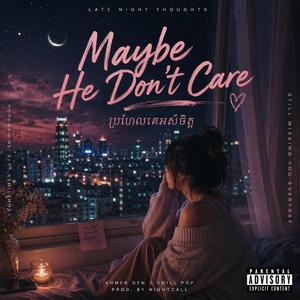 Maybe He Don’t Care (ប្រហែលគេអស់ចិត្ត)
