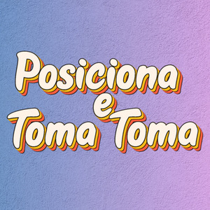 POSICIONA E TOMA TOMA