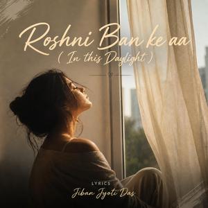 Roshni ban ke aa (In this daylight)