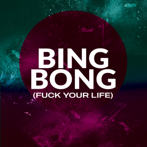 Bing Bong (**** Your Life)