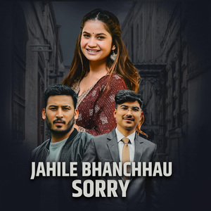 Jahile Bhanchhau Sorry