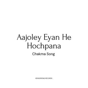 Aajoley Eyan He Hochpana (Chakma Song)
