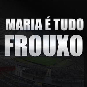 Maria é Tudo Frouxo