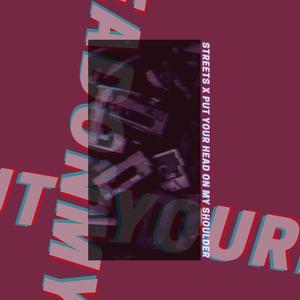 streets x put your head on my shoulder