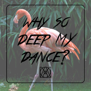 Why So Deep My dance?