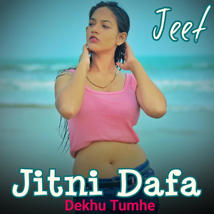Jitni Dafa Dekhu Tumhe