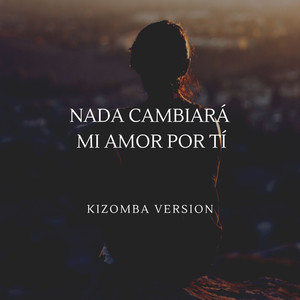 Nada Cambiara Mi Amor por Ti (Kizomba Version)