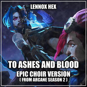 To Ashes and Blood - Epic Choir Version (From Arcane Season 2)