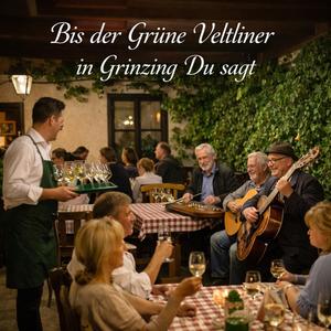 Bis der Grüne Veltliner in Grinzing Du sagt