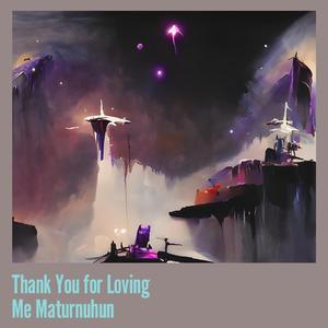 Thank You for Loving Me Maturnuhun