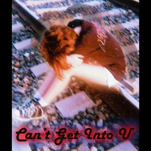 Can't Get Into U