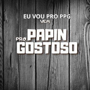 Eu Vou pro Ppg, Vem pro Papin Gostoso