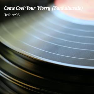 Come Cool Your Worry (Kankuluwale)
