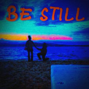 Be still