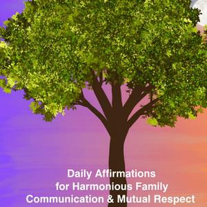 Daily Affirmations for Harmonious Family Communication & Mutual Respect