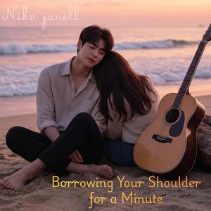 Borrowing Your Shoulder for a Minute