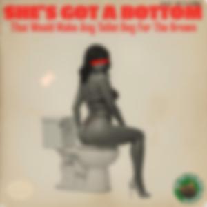 She's Got A Bottom That Would Make Any Toilet Beg For The Brown (feat. Scat Williams)