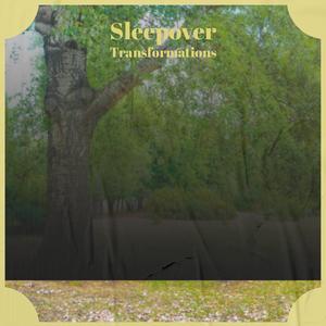 Sleepover Transformations