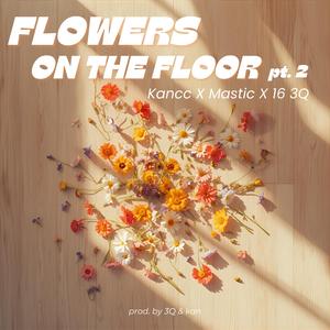 Flowers On The Floor pt. 2 (feat. 16 3Q & Mastic)