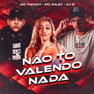 Não Tô Valendo Nada (feat. MC Fahah & DJ K)