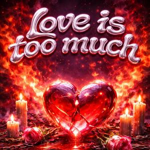 love is too much