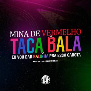 Mina de Vermelho Vs Taca Bala Vs Eu Vou Dar Balinha pra Essa Garota