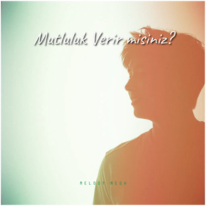 Mutluluk Verir Misiniz?