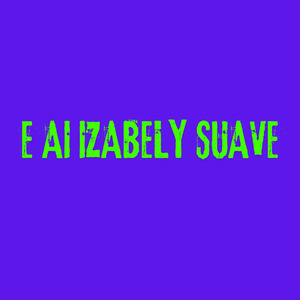 E AI IZABELY SUAVE