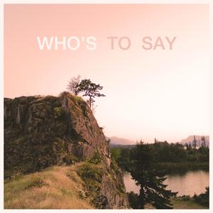 Who's to Say
