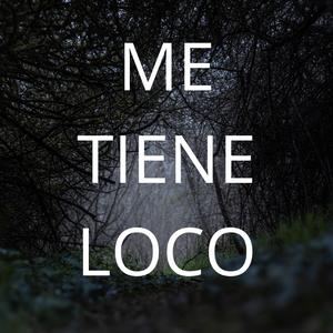 ME TIENE LOCO