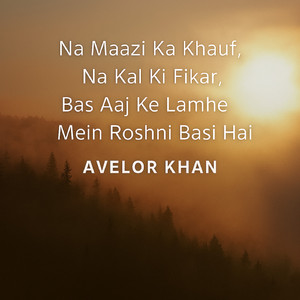 Na maazi ka khauf, na kal ki fikar, Bas aaj ke lamhe mein roshni basi hai
