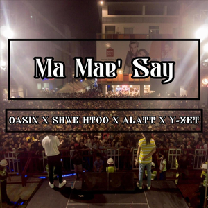 Ma Mae' Say (feat. Shwe Htoo, Alatt & Y-Zet)
