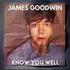 James Goodwin - Know You Well