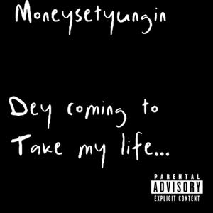 they coming to take my life