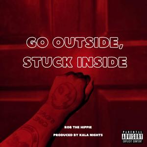 GO OUTSIDE, STUCK INSIDE!