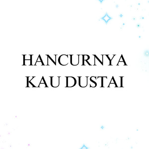 Hancurnya Kau Dustai