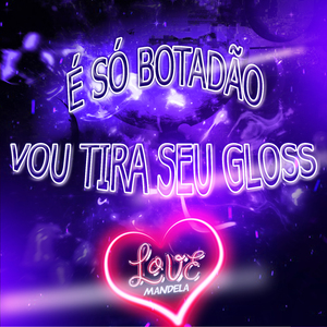 É SÓ BOTADÃO , VOU TIRA SEU GLOSS