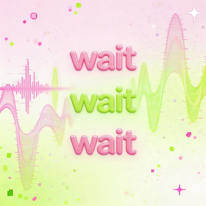 wait wait wait