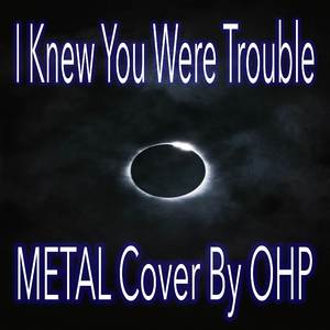 I Knew You Were Trouble (Metal Version)