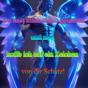 Du hast mich allein gelassenund nun hoffe ich auf ein Zeichen von dir Schatz!