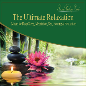 The Ultimate Relaxation (Music for Deep Sleep, Meditation, Spa, Healing & Relaxation)