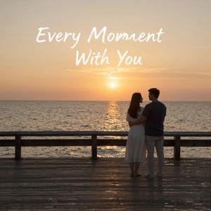 Every Moment With You