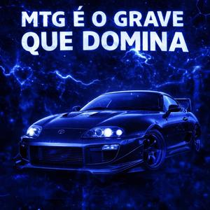 MTG É O GRAVE QUE DOMINA