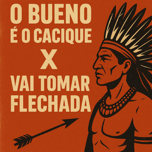 O BUENO É O CACIQUE x VAI TOMAR FLECHADA