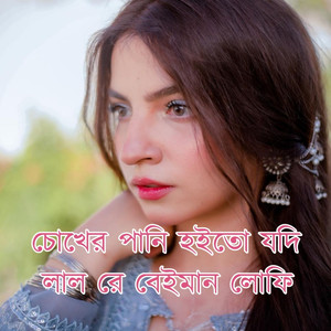 চোখের পানি হইতো যদি লাল রে বেইমান