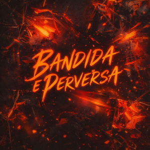 BANDIDA E PERVERSA
