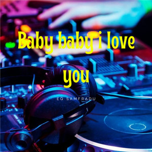 BABY BABY I LOVE YOU