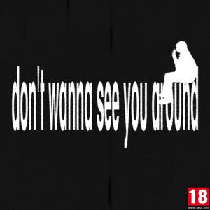 dont wanna see you around