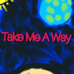 Take Me A Way
