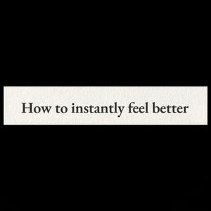 How to instantly feel better